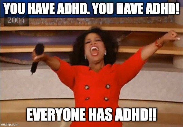 You Have ADHD. YOU Have ADHD! Everyone Has ADHD!